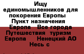 Ищу единомышленников для покорения Европы. › Пункт назначения ­ Европа - Все города Путешествия, туризм » Европа   . Ненецкий АО,Несь с.